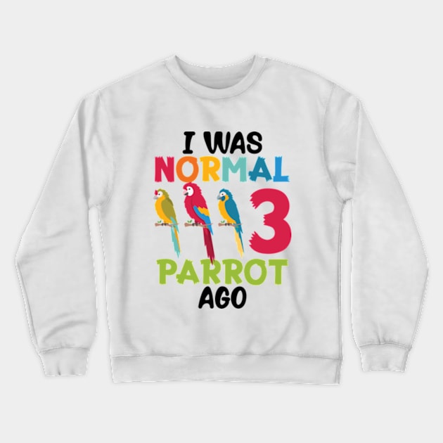 I Was Normal 3 Parrot Ago Funny Cockatiel Bird Crewneck Sweatshirt by RiseInspired